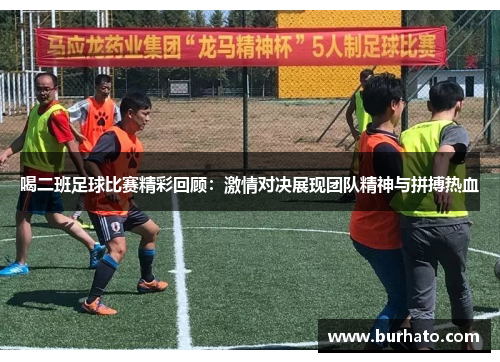 喝二班足球比赛精彩回顾：激情对决展现团队精神与拼搏热血