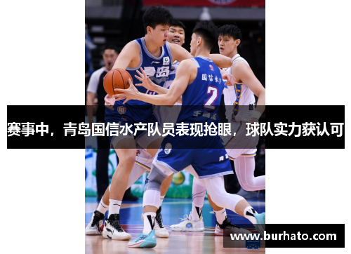 赛事中，青岛国信水产队员表现抢眼，球队实力获认可