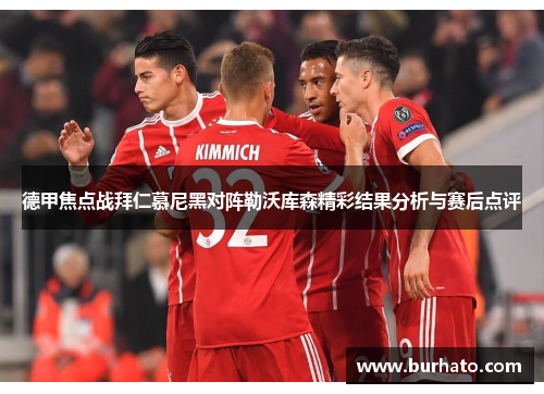 德甲焦点战拜仁慕尼黑对阵勒沃库森精彩结果分析与赛后点评