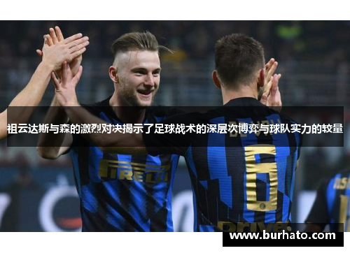 祖云达斯与森的激烈对决揭示了足球战术的深层次博弈与球队实力的较量